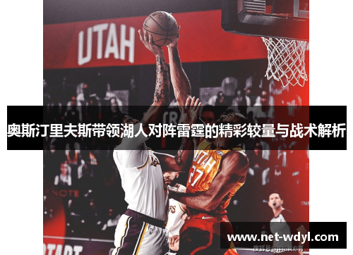 奥斯汀里夫斯带领湖人对阵雷霆的精彩较量与战术解析 奥斯汀里夫斯带领湖人对阵雷霆的精彩较量与战术解析