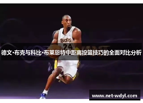 德文·布克与科比·布莱恩特中距离投篮技巧的全面对比分析