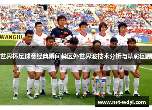 世界杯足球赛经典瞬间禁区外世界波技术分析与精彩回顾
