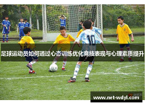 足球运动员如何通过心态训练优化竞技表现与心理素质提升