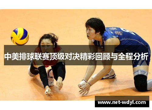 中美排球联赛顶级对决精彩回顾与全程分析