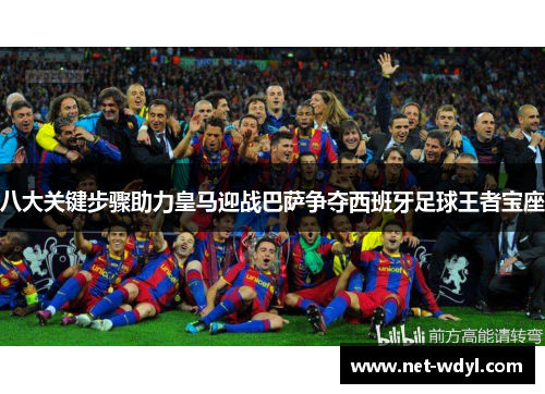 八大关键步骤助力皇马迎战巴萨争夺西班牙足球王者宝座
