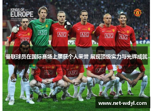 曼联球员在国际赛场上屡获个人荣誉 展现顶级实力与光辉成就 曼联球员在国际赛场上屡获个人荣誉 展现顶级实力与光辉成就