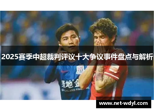 2025赛季中超裁判评议十大争议事件盘点与解析