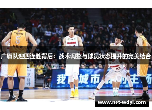 广厦队迎四连胜背后：战术调整与球员状态提升的完美结合