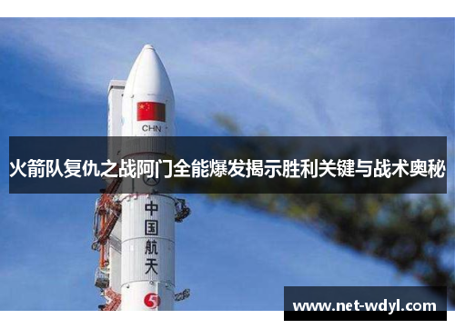 火箭队复仇之战阿门全能爆发揭示胜利关键与战术奥秘