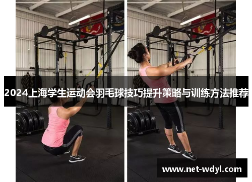 2024上海学生运动会羽毛球技巧提升策略与训练方法推荐