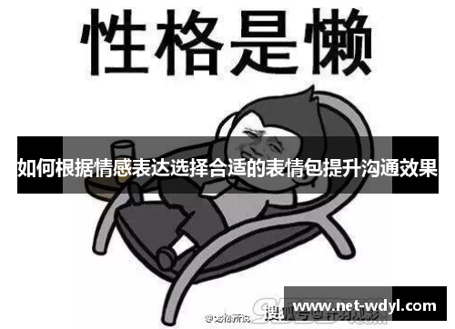 如何根据情感表达选择合适的表情包提升沟通效果 如何根据情感表达选择合适的表情包提升沟通效果