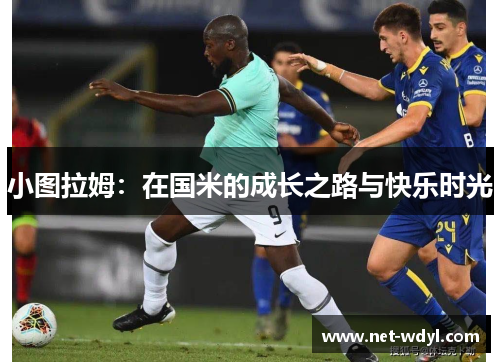 小图拉姆：在国米的成长之路与快乐时光