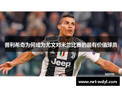 普利希奇为何成为尤文对米兰比赛的最有价值球员 普利希奇为何成为尤文对米兰比赛的最有价值球员