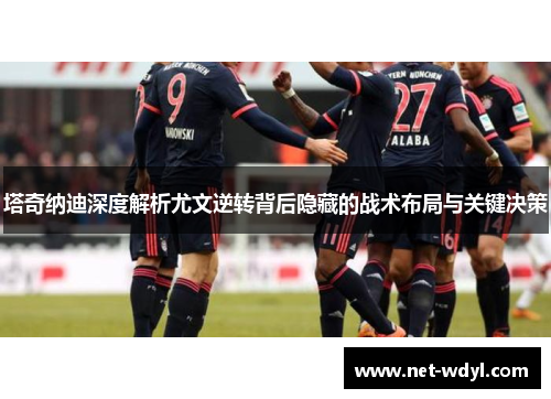 塔奇纳迪深度解析尤文逆转背后隐藏的战术布局与关键决策