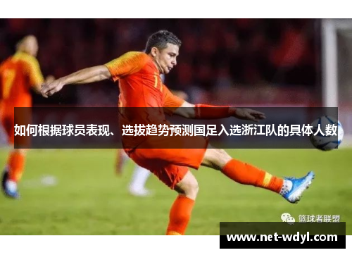 如何根据球员表现、选拔趋势预测国足入选浙江队的具体人数 如何根据球员表现、选拔趋势预测国足入选浙江队的具体人数