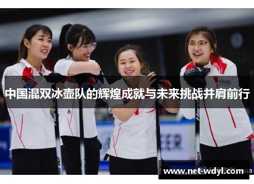 中国混双冰壶队的辉煌成就与未来挑战并肩前行