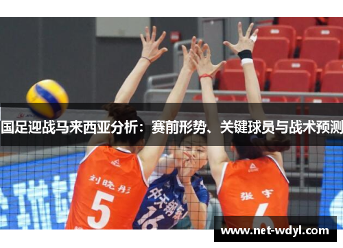 国足迎战马来西亚分析:赛前形势、关键球员与战术预测 国足迎战马来西亚分析:赛前形势、关键球员与战术预测
