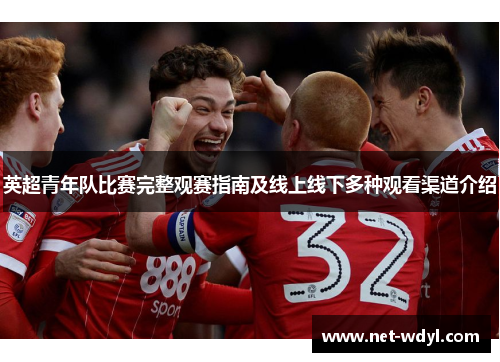 英超青年队比赛完整观赛指南及线上线下多种观看渠道介绍