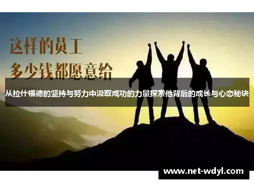从拉什福德的坚持与努力中汲取成功的力量探索他背后的成长与心态秘诀 从拉什福德的坚持与努力中汲取成功的力量探索他背后的成长与心态秘诀