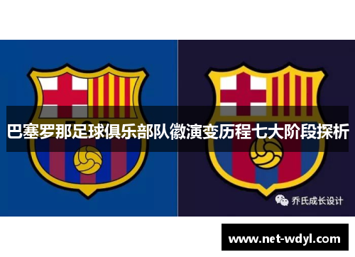 巴塞罗那足球俱乐部队徽演变历程七大阶段探析 巴塞罗那足球俱乐部队徽演变历程七大阶段探析