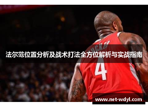 法尔范位置分析及战术打法全方位解析与实战指南